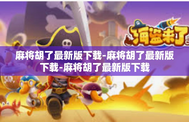 麻将胡了最新版下载-麻将胡了最新版下载-麻将胡了最新版下载