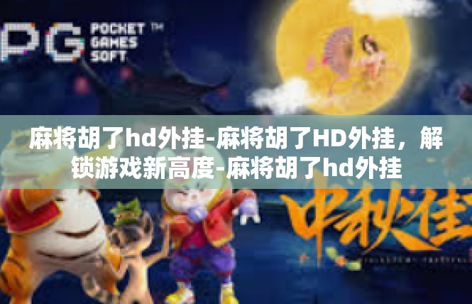 麻将胡了hd外挂-麻将胡了HD外挂，解锁游戏新高度-麻将胡了hd外挂