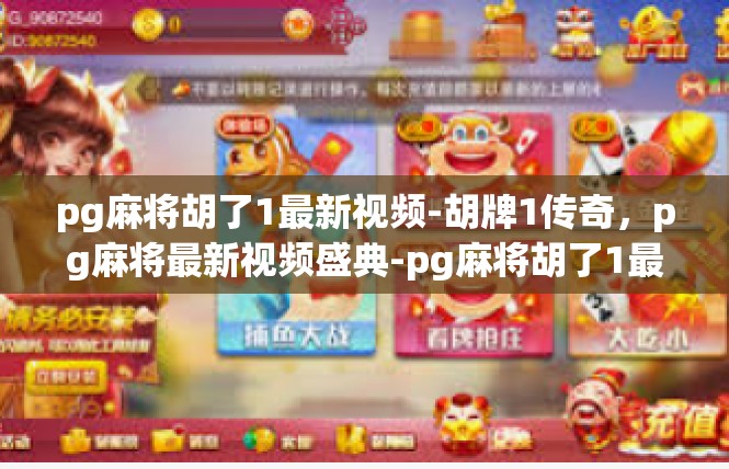 pg麻将胡了1最新视频-胡牌1传奇，pg麻将最新视频盛典-pg麻将胡了1最新视频