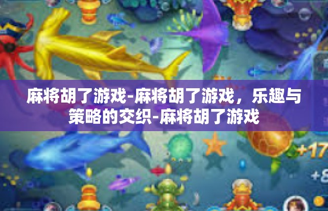 麻将胡了游戏-麻将胡了游戏，乐趣与策略的交织-麻将胡了游戏