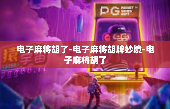 电子麻将胡了-电子麻将胡牌妙境-电子麻将胡了
