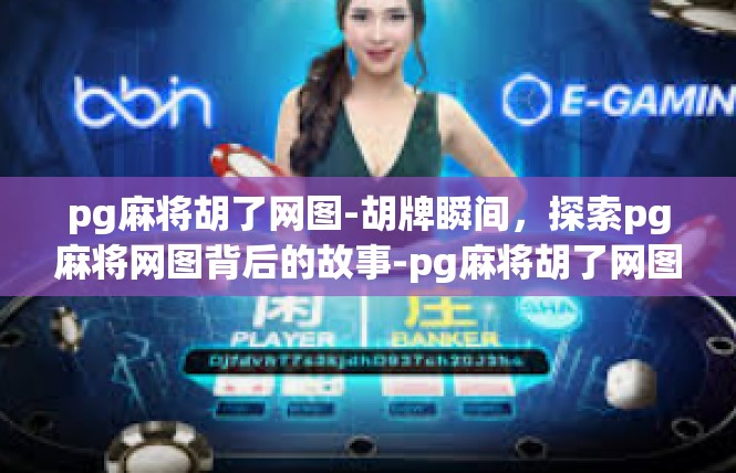 pg麻将胡了网图-胡牌瞬间，探索pg麻将网图背后的故事-pg麻将胡了网图