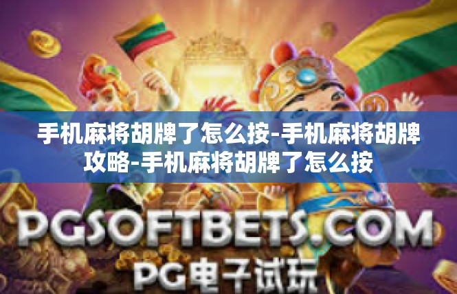 手机麻将胡牌了怎么按-手机麻将胡牌攻略-手机麻将胡牌了怎么按
