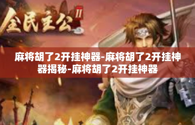 麻将胡了2开挂神器-麻将胡了2开挂神器揭秘-麻将胡了2开挂神器