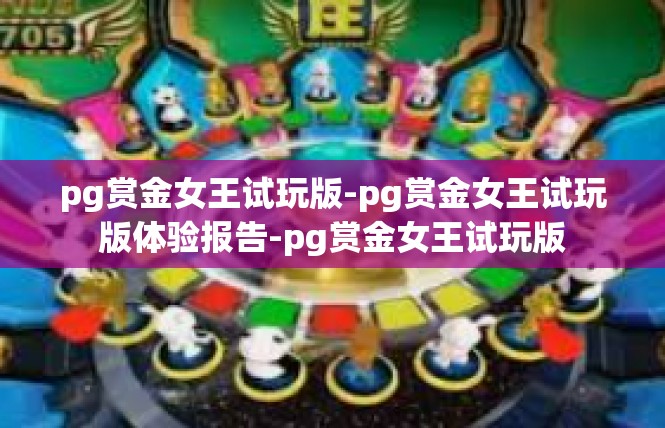 pg赏金女王试玩版-pg赏金女王试玩版体验报告-pg赏金女王试玩版