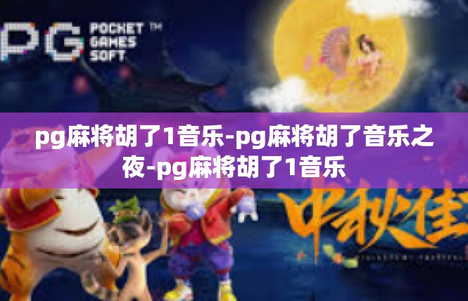 pg麻将胡了1音乐-pg麻将胡了音乐之夜-pg麻将胡了1音乐