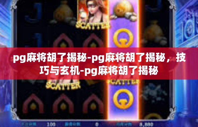 pg麻将胡了揭秘-pg麻将胡了揭秘，技巧与玄机-pg麻将胡了揭秘