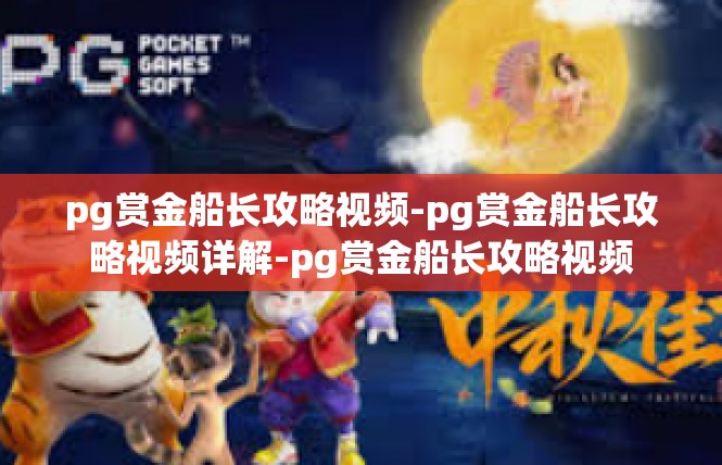 pg赏金船长攻略视频-pg赏金船长攻略视频详解-pg赏金船长攻略视频
