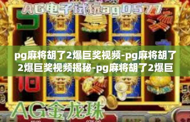 pg麻将胡了2爆巨奖视频-pg麻将胡了2爆巨奖视频揭秘-pg麻将胡了2爆巨奖视频