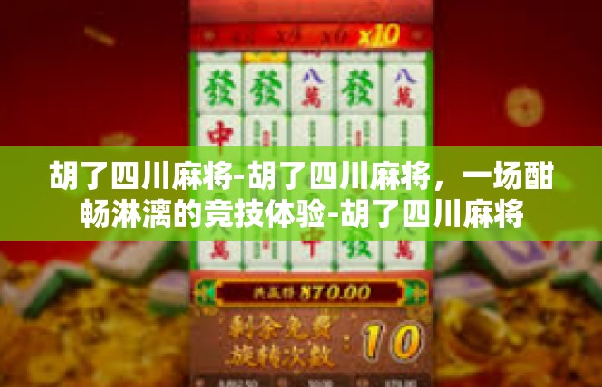 胡了四川麻将-胡了四川麻将，一场酣畅淋漓的竞技体验-胡了四川麻将