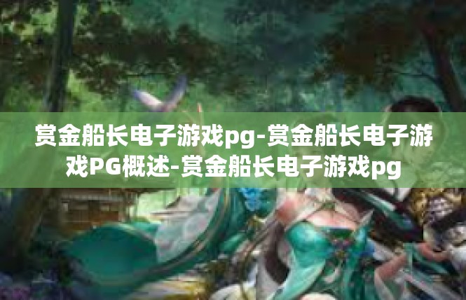 赏金船长电子游戏pg-赏金船长电子游戏PG概述-赏金船长电子游戏pg