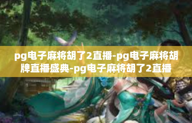 pg电子麻将胡了2直播-pg电子麻将胡牌直播盛典-pg电子麻将胡了2直播