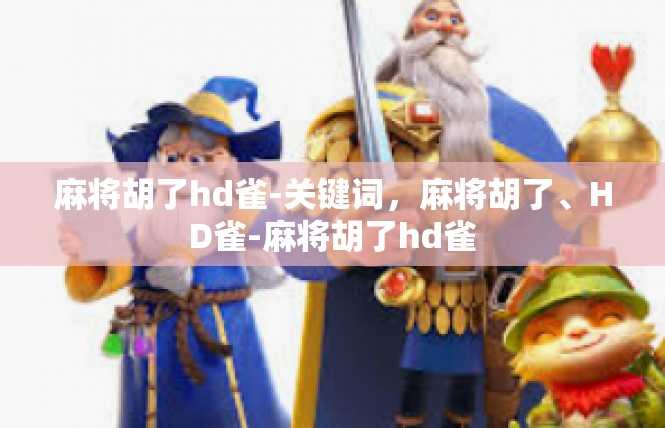 麻将胡了hd雀-关键词，麻将胡了、HD雀-麻将胡了hd雀