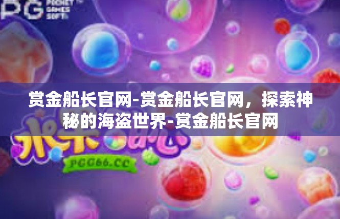 赏金船长官网-赏金船长官网，探索神秘的海盗世界-赏金船长官网