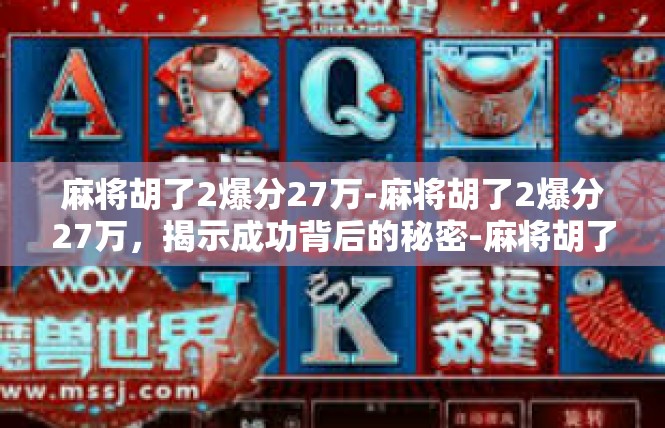 麻将胡了2爆分27万-麻将胡了2爆分27万，揭示成功背后的秘密-麻将胡了2爆分27万