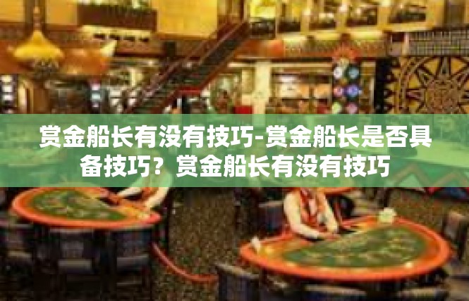 赏金船长有没有技巧-赏金船长是否具备技巧？赏金船长有没有技巧
