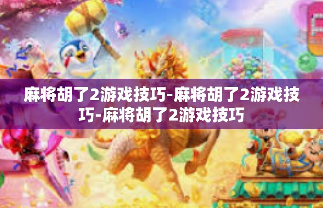 麻将胡了2游戏技巧-麻将胡了2游戏技巧-麻将胡了2游戏技巧