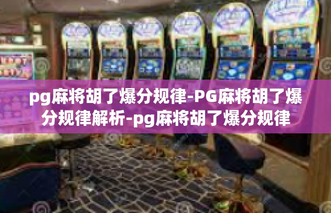 pg麻将胡了爆分规律-PG麻将胡了爆分规律解析-pg麻将胡了爆分规律