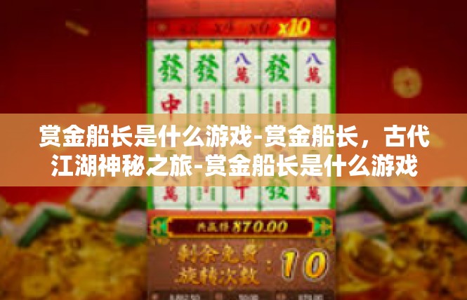 赏金船长是什么游戏-赏金船长，古代江湖神秘之旅-赏金船长是什么游戏