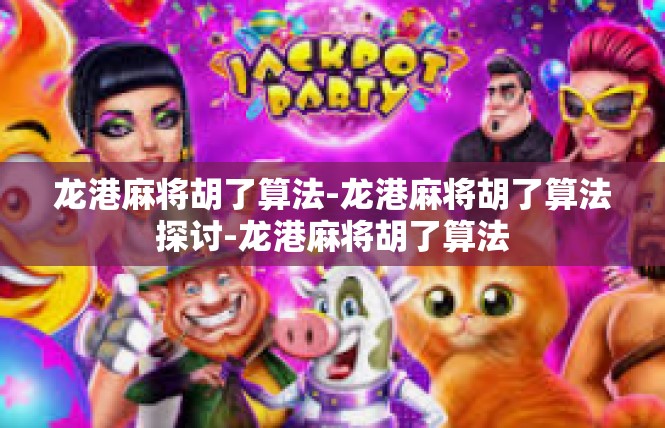 龙港麻将胡了算法-龙港麻将胡了算法探讨-龙港麻将胡了算法