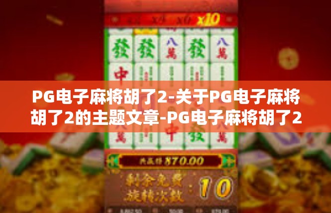 PG电子麻将胡了2-关于PG电子麻将胡了2的主题文章-PG电子麻将胡了2