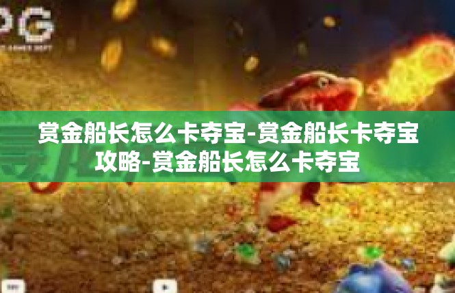 赏金船长怎么卡夺宝-赏金船长卡夺宝攻略-赏金船长怎么卡夺宝