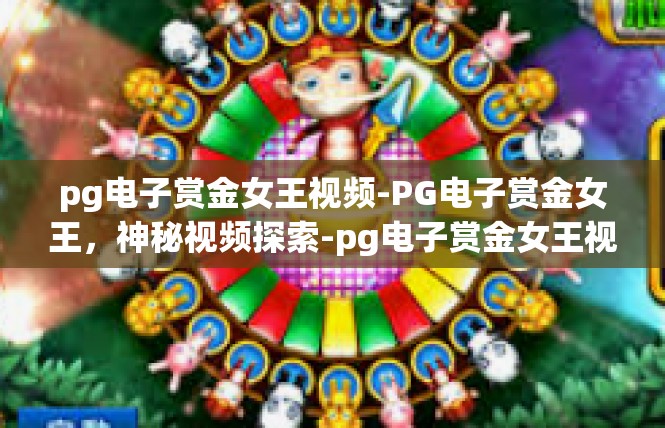 pg电子赏金女王视频-PG电子赏金女王，神秘视频探索-pg电子赏金女王视频
