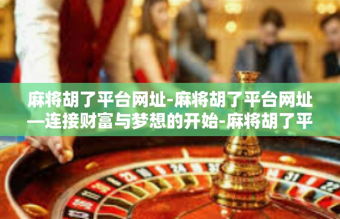 麻将胡了平台网址-麻将胡了平台网址—连接财富与梦想的开始-麻将胡了平台网址