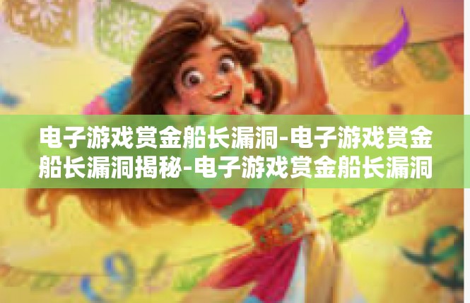 电子游戏赏金船长漏洞-电子游戏赏金船长漏洞揭秘-电子游戏赏金船长漏洞