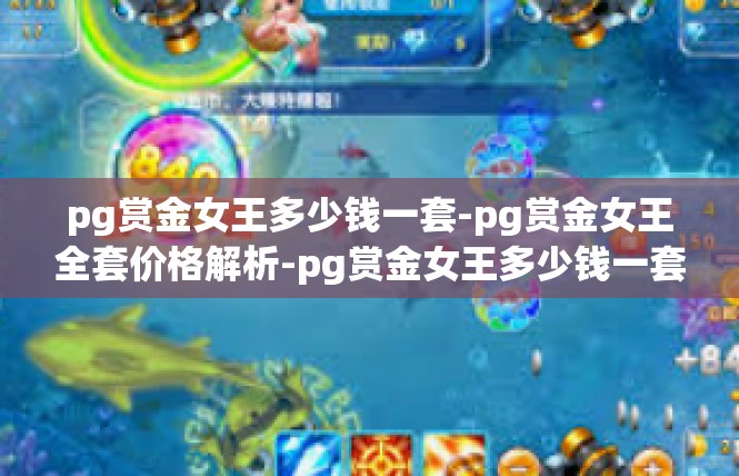 pg赏金女王多少钱一套-pg赏金女王全套价格解析-pg赏金女王多少钱一套