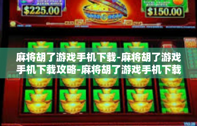 麻将胡了游戏手机下载-麻将胡了游戏手机下载攻略-麻将胡了游戏手机下载
