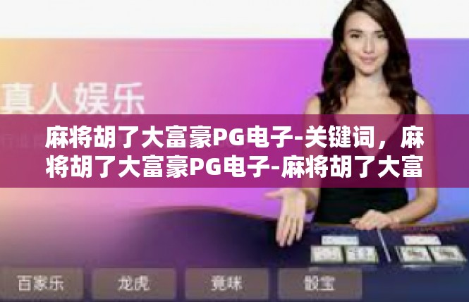 麻将胡了大富豪PG电子-关键词，麻将胡了大富豪PG电子-麻将胡了大富豪PG电子