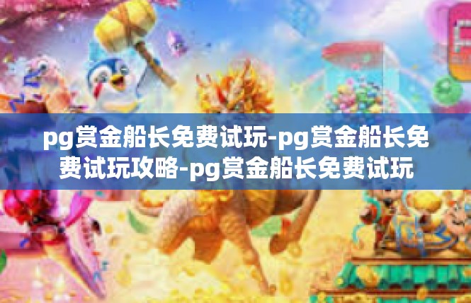 pg赏金船长免费试玩-pg赏金船长免费试玩攻略-pg赏金船长免费试玩