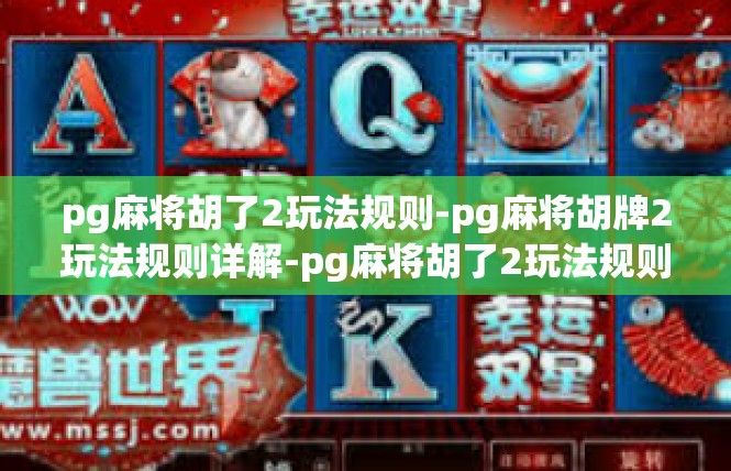 pg麻将胡了2玩法规则-pg麻将胡牌2玩法规则详解-pg麻将胡了2玩法规则