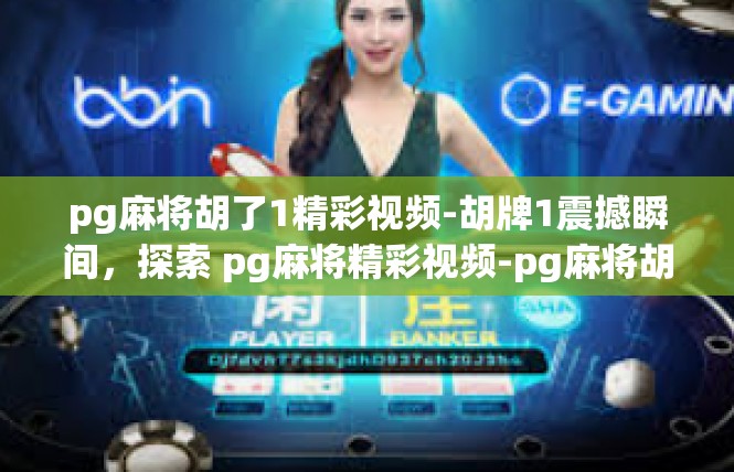 pg麻将胡了1精彩视频-胡牌1震撼瞬间，探索 pg麻将精彩视频-pg麻将胡了1精彩视频