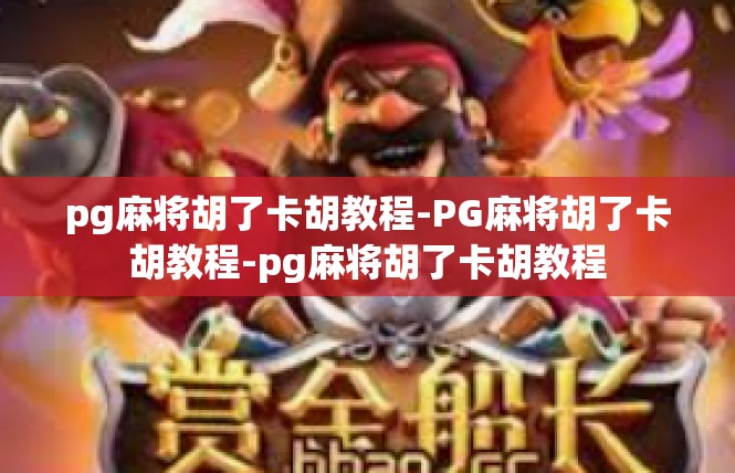 pg麻将胡了卡胡教程-PG麻将胡了卡胡教程-pg麻将胡了卡胡教程