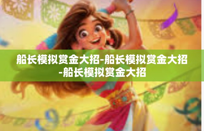 船长模拟赏金大招-船长模拟赏金大招-船长模拟赏金大招