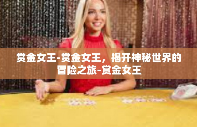 赏金女王-赏金女王，揭开神秘世界的冒险之旅-赏金女王