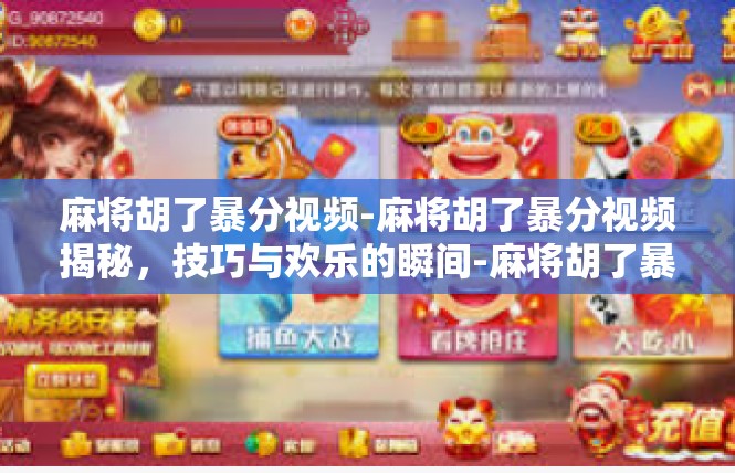 麻将胡了暴分视频-麻将胡了暴分视频揭秘，技巧与欢乐的瞬间-麻将胡了暴分视频