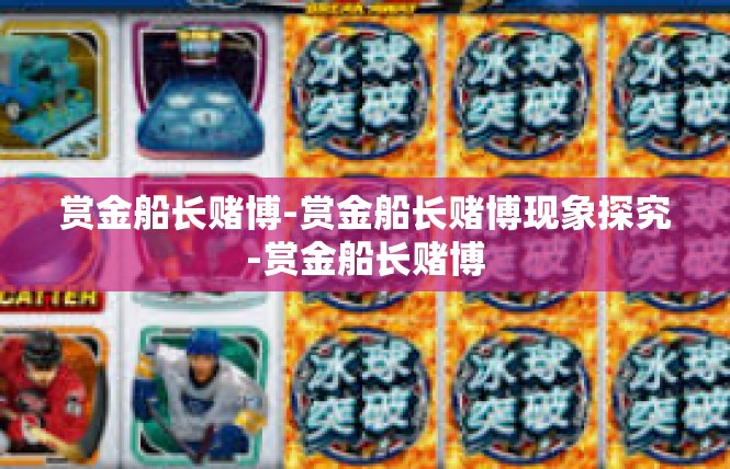 赏金船长赌博-赏金船长赌博现象探究-赏金船长赌博