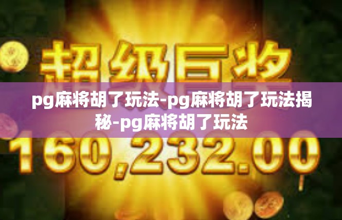pg麻将胡了玩法-pg麻将胡了玩法揭秘-pg麻将胡了玩法