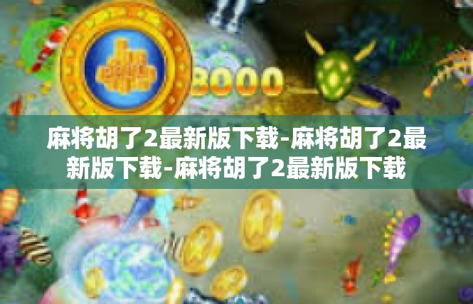 麻将胡了2最新版下载-麻将胡了2最新版下载-麻将胡了2最新版下载