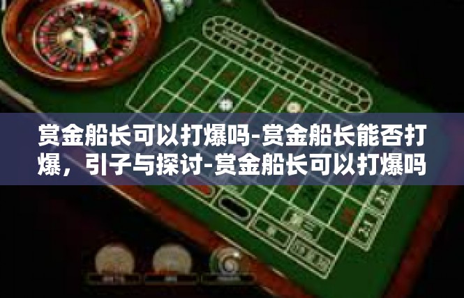 赏金船长可以打爆吗-赏金船长能否打爆，引子与探讨-赏金船长可以打爆吗