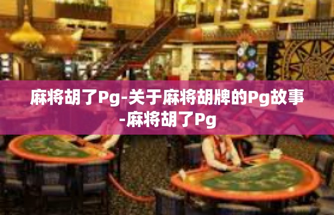 麻将胡了Pg-关于麻将胡牌的Pg故事-麻将胡了Pg