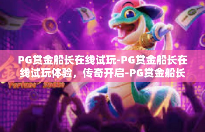PG赏金船长在线试玩-PG赏金船长在线试玩体验，传奇开启-PG赏金船长在线试玩