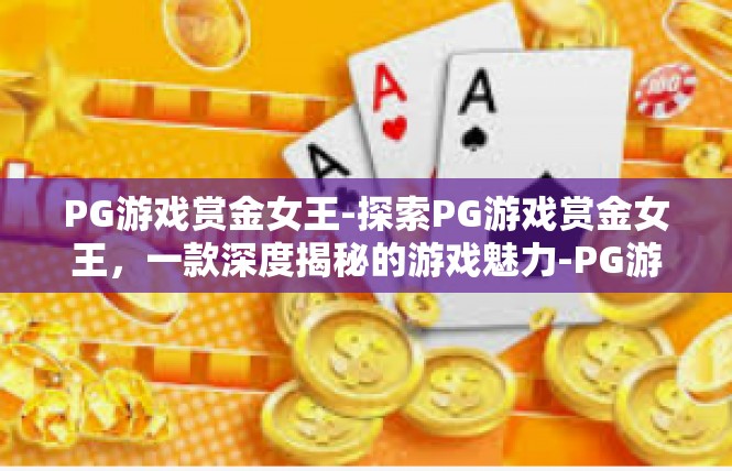 PG游戏赏金女王-探索PG游戏赏金女王，一款深度揭秘的游戏魅力-PG游戏赏金女王