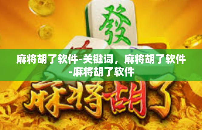 麻将胡了软件-关键词，麻将胡了软件-麻将胡了软件