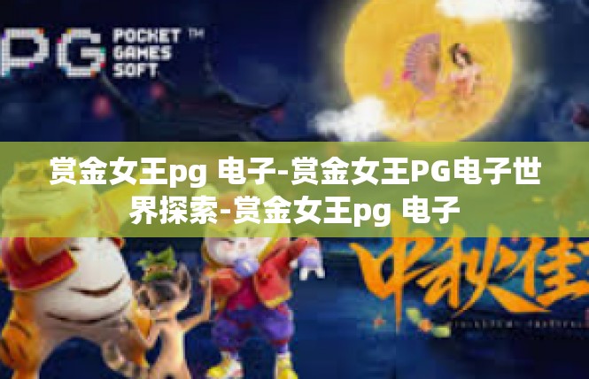 赏金女王pg 电子-赏金女王PG电子世界探索-赏金女王pg 电子