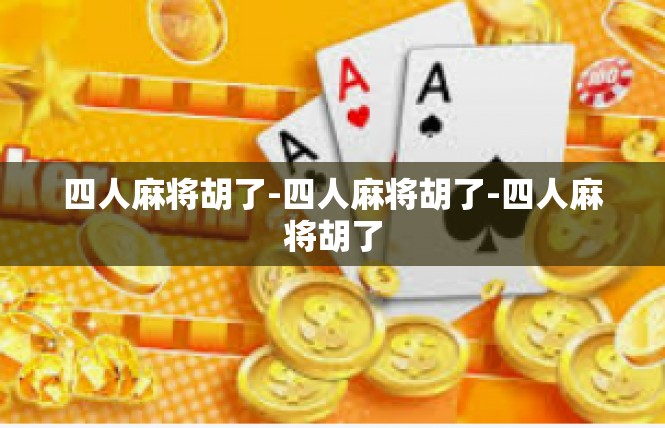 四人麻将胡了-四人麻将胡了-四人麻将胡了