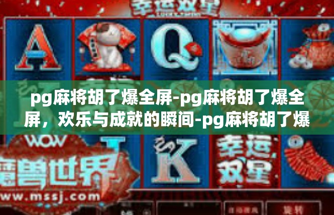 pg麻将胡了爆全屏-pg麻将胡了爆全屏，欢乐与成就的瞬间-pg麻将胡了爆全屏